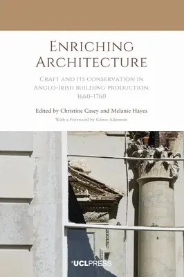 Wzbogacanie architektury: Rzemiosło i jego konserwacja w anglo-irlandzkiej produkcji budowlanej, 1660-1760 - Enriching Architecture: Craft and Its Conservation in Anglo-Irish Building Production, 1660-1760