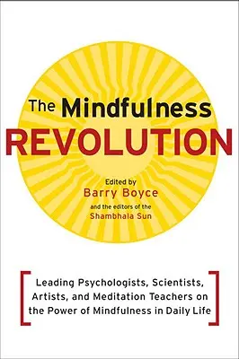 Rewolucja uważności: Czołowi psychologowie, naukowcy, artyści i nauczyciele medytacji o sile uważności w codziennym życiu - The Mindfulness Revolution: Leading Psychologists, Scientists, Artists, and Meditatiion Teachers on the Power of Mindfulness in Daily Life