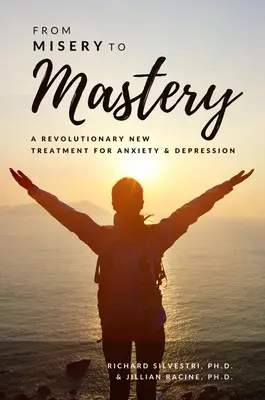 Od nieszczęścia do mistrzostwa: Rewolucyjne nowe leczenie lęku i depresji - From Misery to Mastery: A Revolutionary New Treatment for Anxiety and Depression