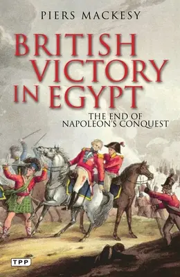 Brytyjskie zwycięstwo w Egipcie: Koniec podboju Napoleona - British Victory in Egypt: The End of Napoleon's Conquest