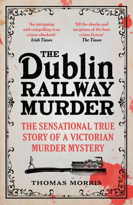 The Dublin Railway Murder: Sensacyjna prawdziwa historia wiktoriańskiej tajemnicy morderstwa - The Dublin Railway Murder: The Sensational True Story of a Victorian Murder Mystery