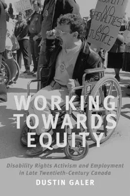 Praca na rzecz równości: Aktywizm na rzecz praw osób niepełnosprawnych i zatrudnienie w Kanadzie końca XX wieku - Working Towards Equity: Disability Rights Activism and Employment in Late Twentieth-Century Canada