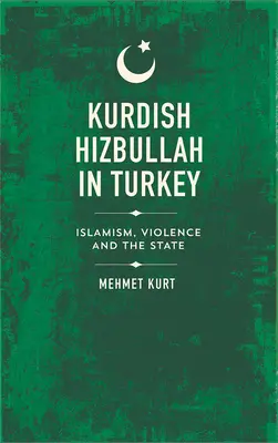 Kurdyjski Hezbollah w Turcji: Islamizm, przemoc i państwo - Kurdish Hizbullah in Turkey: Islamism, Violence and the State