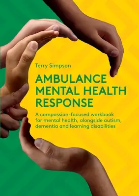 Ambulance Mental Health Response - A Compassion-Focused Workbook for Mental Health, Alongside Autism, Dementia, and Learning Disabilities