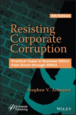 Przeciwdziałanie korupcji w korporacjach: Praktyczne przypadki etyki biznesu od Enronu po Spacs - Resisting Corporate Corruption: Practical Cases in Business Ethics from Enron Through Spacs