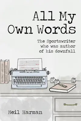 All My Own Words: Pisarz sportowy, który był autorem własnego upadku - All My Own Words: The Sportswriter Who Was Author of His Own Downfall