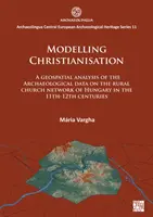 Modelowanie chrystianizacji: Geoprzestrzenna analiza danych archeologicznych dotyczących sieci kościołów wiejskich na Węgrzech w XI-XII wieku - Modelling Christianisation: A Geospatial Analysis of the Archaeological Data on the Rural Church Network of Hungary in the 11th-12th Centuries