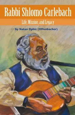 Rabin Shlomo Carlebach: Życie, misja i dziedzictwo (Ophir (Offenbacher) Natan) - Rabbi Shlomo Carlebach: Life, Mission, and Legacy (Ophir (Offenbacher) Natan)