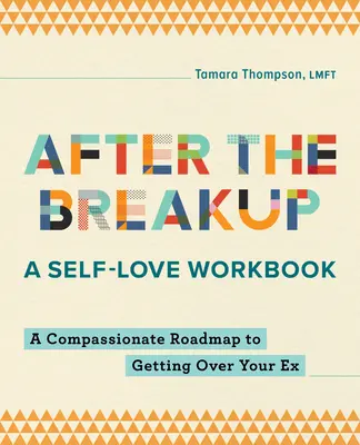 Po rozstaniu: A Self-Love Workbook: Pełna współczucia mapa drogowa do pokonania byłego - After the Breakup: A Self-Love Workbook: A Compassionate Roadmap to Getting Over Your Ex