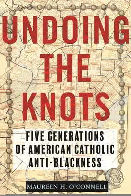 Rozplątywanie węzłów: Pięć pokoleń amerykańskiej katolickiej anty-czarności - Undoing the Knots: Five Generations of American Catholic Anti-Blackness