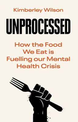 Nieprzetworzone: Jak żywność, którą jemy, napędza nasz kryzys zdrowia psychicznego - Unprocessed: How the Food We Eat Is Fuelling Our Mental Health Crisis