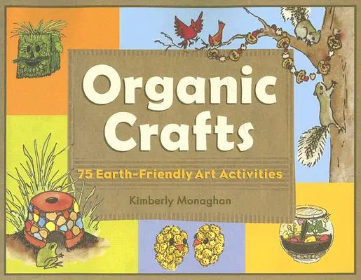 Organiczne rzemiosło: 75 przyjaznych dla Ziemi działań artystycznych - Organic Crafts: 75 Earth-Friendly Art Activities