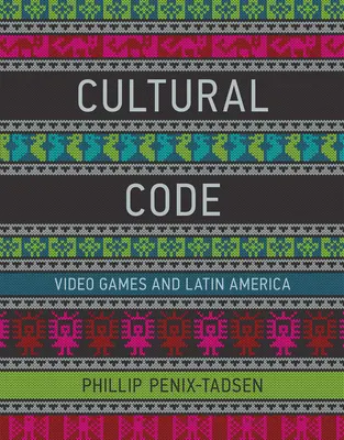 Kod kulturowy - gry wideo i Ameryka Łacińska (Penix-Tadsen Phillip (University of Delaware)) - Cultural Code - Video Games and Latin America (Penix-Tadsen Phillip (University of Delaware))