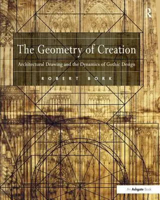 Geometria tworzenia: Rysunek architektoniczny i dynamika gotyckiego designu - The Geometry of Creation: Architectural Drawing and the Dynamics of Gothic Design