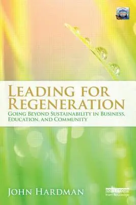 Przywództwo dla regeneracji: Wychodząc poza zrównoważony rozwój w edukacji biznesowej i społeczności - Leading For Regeneration: Going Beyond Sustainability in Business Education, and Community