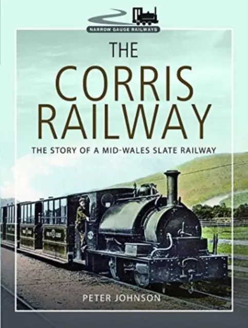 The Corris Railway: Historia kolei łupkowej w środkowej Walii - The Corris Railway: The Story of a Mid-Wales Slate Railway