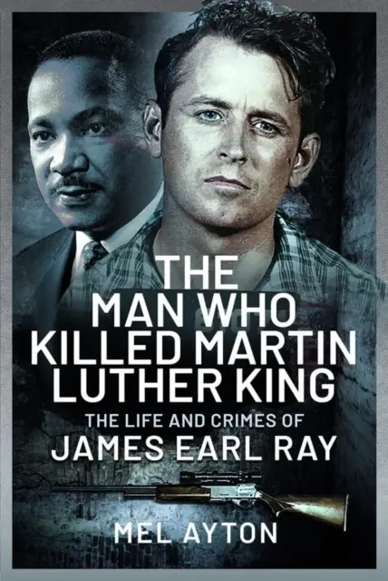 Człowiek, który zabił Martina Luthera Kinga: Życie i zbrodnie Jamesa Earla Raya - The Man Who Killed Martin Luther King: The Life and Crimes of James Earl Ray