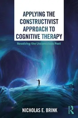 Zastosowanie podejścia konstruktywistycznego w terapii poznawczej: Rozwiązywanie nieświadomej przeszłości - Applying the Constructivist Approach to Cognitive Therapy: Resolving the Unconscious Past