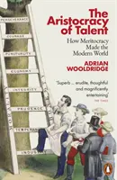 Arystokracja talentów - jak merytokracja stworzyła współczesny świat - Aristocracy of Talent - How Meritocracy Made the Modern World