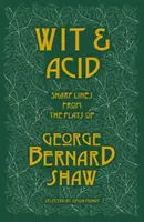 Wit and Acid - Ostre wersy ze sztuk George'a Bernarda Shawa, tom I - Wit and Acid - Sharp Lines from the Plays of George Bernard Shaw, Volume I