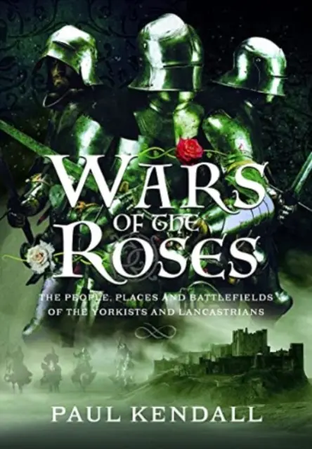 Wojny Róż: Ludzie, miejsca i pola bitew Yorkistów i Lancasterów - Wars of the Roses: The People, Places and Battlefields of the Yorkists and Lancastrians