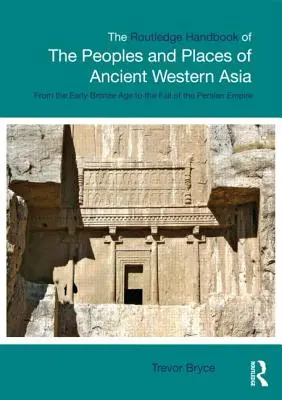 The Routledge Handbook of the Peoples and Places of Ancient Western Asia: Bliski Wschód od wczesnej epoki brązu do upadku imperium perskiego - The Routledge Handbook of the Peoples and Places of Ancient Western Asia: The Near East from the Early Bronze Age to the Fall of the Persian Empire