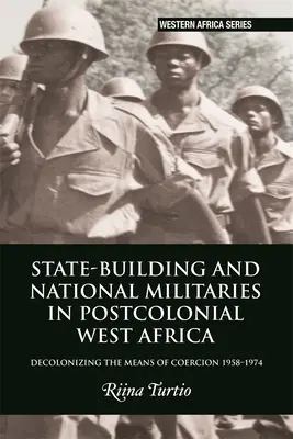 Budowanie państwa i narodowe siły zbrojne w postkolonialnej Afryce Zachodniej: Dekolonizacja środków przymusu w latach 1958-1974 - State-Building and National Militaries in Postcolonial West Africa: Decolonizing the Means of Coercion 1958-1974