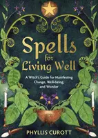 Spells for Living Well - A Witch's Guide for Manifesting Change, Well-being, and Wonder (Curott Phyllis (Uk Author))