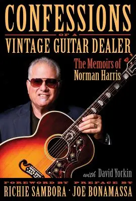 Wyznania sprzedawcy zabytkowych gitar: Wspomnienia Normana Harrisa - Confessions of a Vintage Guitar Dealer: The Memoirs of Norman Harris