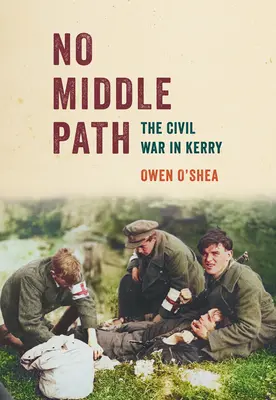 Nie ma środkowej drogi: Wojna domowa w Kerry - No Middle Path: The Civil War in Kerry