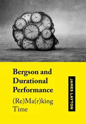 Bergson i performatywność czasu: (Re)Ma(r)King Time - Bergson and Durational Performance: (Re)Ma(r)King Time