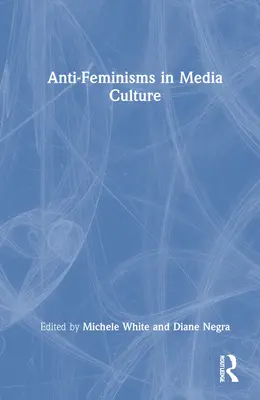 Antyfeminizm w kulturze medialnej - Anti-Feminisms in Media Culture