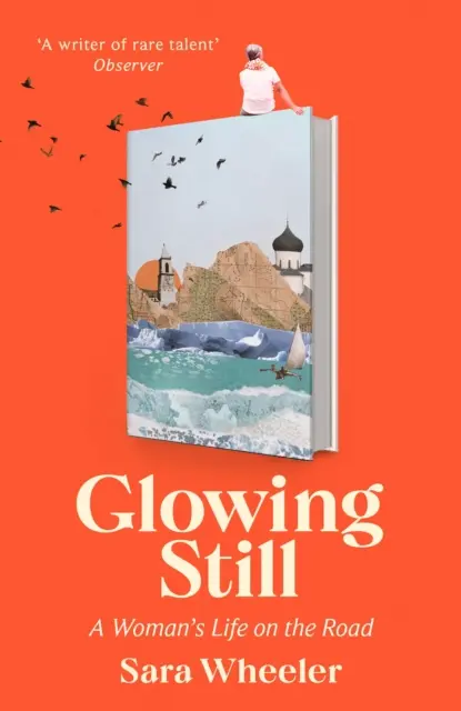 Glowing Still - A Woman's Life on the Road - „Zabawne, wściekłe pisanie królowej nieustraszonych podróży” Daily Telegraph - Glowing Still - A Woman's Life on the Road - 'Funny, furious writing from the queen of intrepid travel' Daily Telegraph