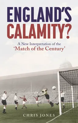 England's Calamity? Nowa interpretacja „Meczu stulecia - England's Calamity?: A New Interpretation of the 'Match of the Century'