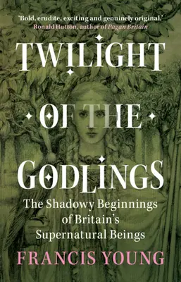 Zmierzch bożków - mroczne początki brytyjskich istot nadprzyrodzonych (Young Francis (Independent scholar)) - Twilight of the Godlings - The Shadowy Beginnings of Britain's Supernatural Beings (Young Francis (Independent scholar))
