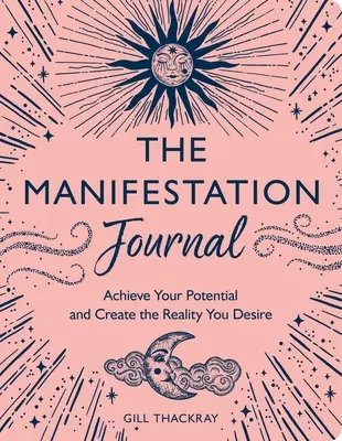 Dziennik Manifestacji: Osiągnij swój potencjał i stwórz rzeczywistość, której pragniesz - The Manifestation Journal: Achieve Your Potential and Create the Reality You Desire