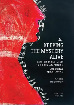 Zachować tajemnicę: żydowski mistycyzm w latynoamerykańskiej kulturze - Keeping the Mystery Alive: Jewish Mysticism in Latin American Cultural Production