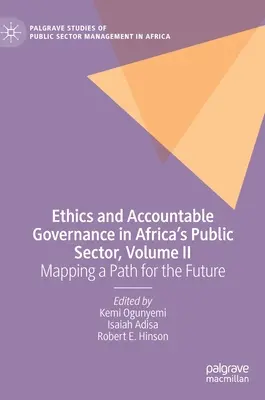 Etyka i odpowiedzialne zarządzanie w afrykańskim sektorze publicznym, tom II: Mapowanie ścieżki na przyszłość - Ethics and Accountable Governance in Africa's Public Sector, Volume II: Mapping a Path for the Future