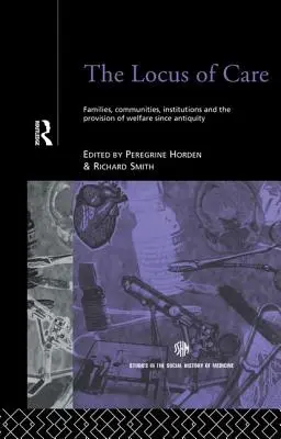 Miejsce opieki: Rodziny, społeczności, instytucje i zapewnienie opieki od czasów starożytnych - The Locus of Care: Families, Communities, Institutions, and the Provision of Welfare Since Antiquity