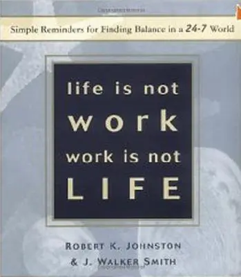 Życie to nie praca, praca to nie życie: Proste przypomnienia o znalezieniu równowagi w świecie 24/7 - Life Is Not Work, Work Is Not Life: Simple Reminders for Finding Balance in a 24-7 World