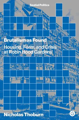 Brutalizm jako znalezisko: Mieszkalnictwo, forma i kryzys w Robin Hood Gardens - Brutalism as Found: Housing, Form, and Crisis at Robin Hood Gardens