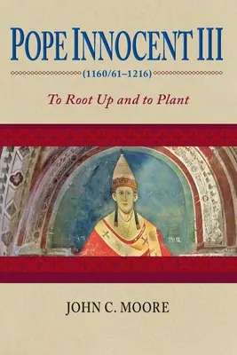 Papież Innocenty III (1160/61-1216): Ukorzenić i zasadzić - Pope Innocent III (1160/61-1216): To Root Up and to Plant