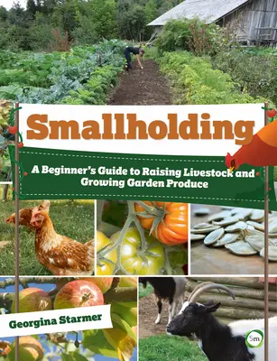 Smallholding: Przewodnik dla początkujących po hodowli bydła i uprawie produktów ogrodowych - Smallholding: A Beginner's Guide to Raising Livestock and Growing Garden Produce