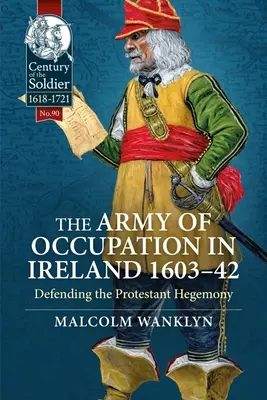 Armia okupacyjna w Irlandii 1603-42: Obrona protestanckiej hegemonii - The Army of Occupation in Ireland 1603-42: Defending the Protestant Hegemony