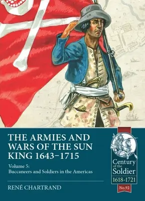 Armie i wojny Króla Słońce 1643-1715: Tom 5: Korsarze i żołnierze w obu Amerykach - The Armies and Wars of the Sun King 1643-1715: Volume 5: Buccaneers and Soldiers in the Americas