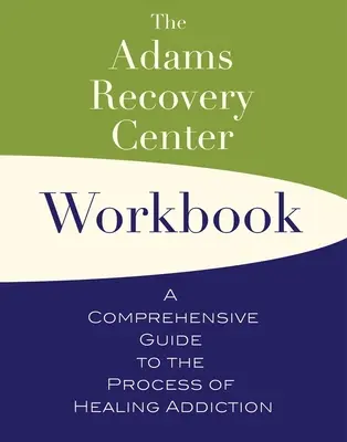 The Adams Recovery Center Workbook: Kompleksowy przewodnik po procesie leczenia uzależnienia - The Adams Recovery Center Workbook: A Comprehensive Guide to the Process of Healing Addiction