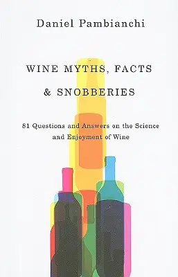 Mity, fakty i snobizmy na temat wina: 81 pytań i odpowiedzi na temat nauki i przyjemności z picia wina - Wine Myths, Facts & Snobberies: 81 Questions & Answers on the Science and Enjoyment of Wine