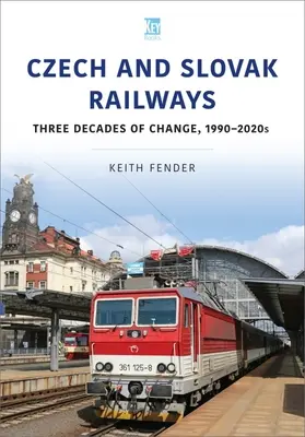 Koleje czeskie i słowackie: Trzy dekady zmian, lata 1990-2020 - Czech and Slovak Railways: Three Decades of Change, 1990-2020s