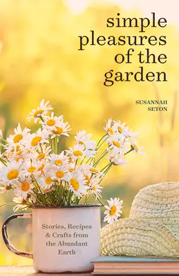 Proste przyjemności w ogrodzie: A Seasonal Self-Care Book for Living Well Year-Round (Proste radości i ziołolecznictwo) - Simple Pleasures of the Garden: A Seasonal Self-Care Book for Living Well Year-Round (Simple Joys and Herbal Healing)