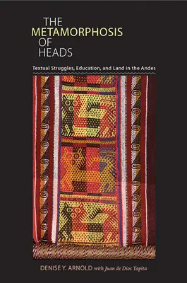 Metamorfoza głów: Tekstowe zmagania, edukacja i ziemia w Andach - The Metamorphosis of Heads: Textual Struggles, Education, and Land in the Andes